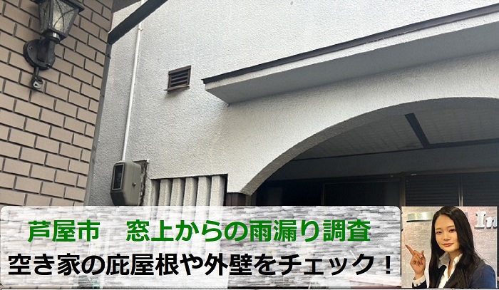 芦屋市　窓上から雨漏りする原因は？空き家の庇屋根や外壁を調査